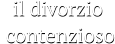 il divorzio  contenzioso il divorzio  contenzioso