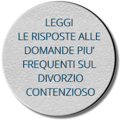 LEGGI LE RISPOSTE ALLE  DOMANDE PIU FREQUENTI SUL  DIVORZIO  CONTENZIOSO