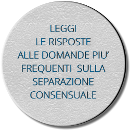 LEGGI LE RISPOSTE ALLE DOMANDE PIU FREQUENTI  SULLA  SEPARAZIONE  CONSENSUALE