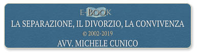 e- Boo k LA SEPARAZIONE, IL DIVORZIO, LA CONVIVENZA   2002-2019 AVV. MICHELE CUNICO